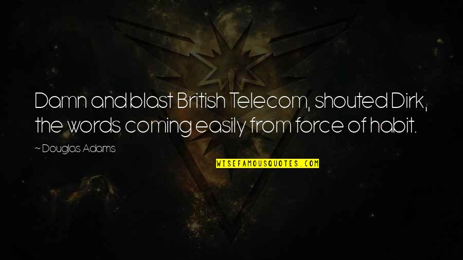 British Words Or Quotes By Douglas Adams: Damn and blast British Telecom, shouted Dirk, the