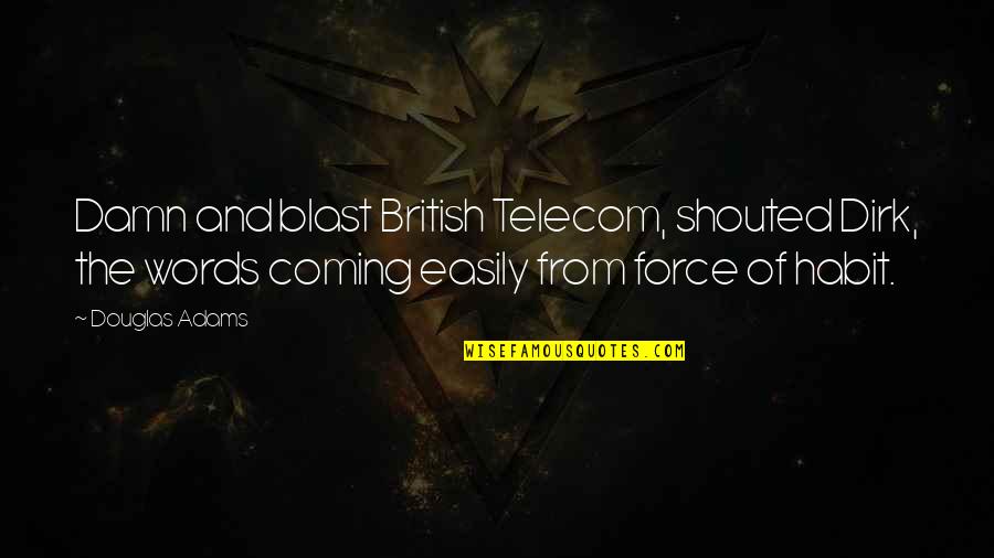 British Words Quotes By Douglas Adams: Damn and blast British Telecom, shouted Dirk, the British Words Quotes By Douglas Adams: Damn and blast British Telecom, shouted Dirk, the