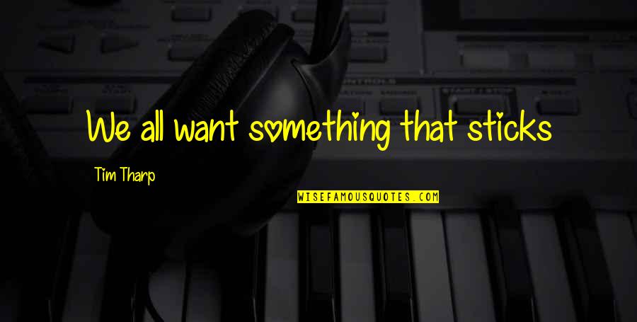 British Words Quotes By Tim Tharp: We all want something that sticks British Words Quotes By Tim Tharp: We all want something that sticks
