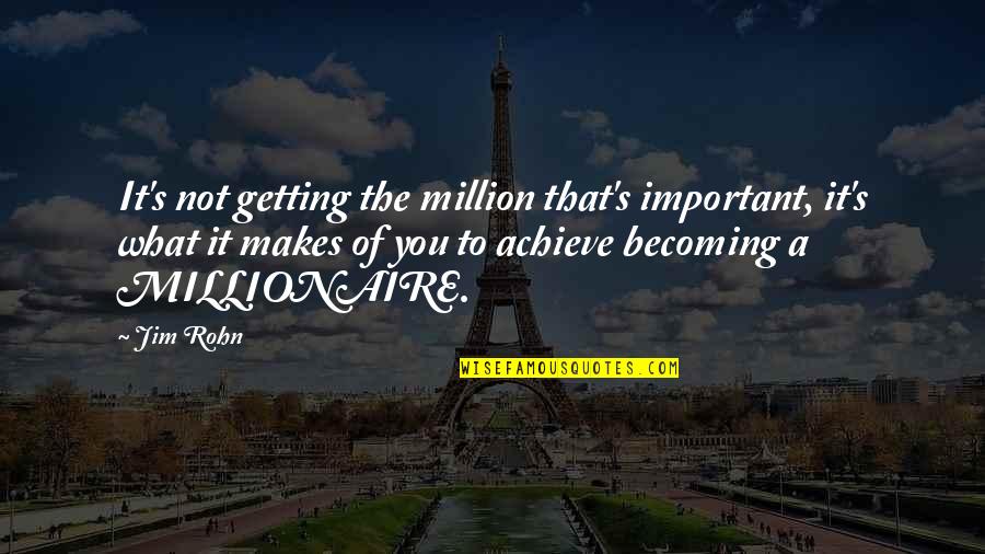 British Ww2 Quotes By Jim Rohn: It's not getting the million that's important, it's