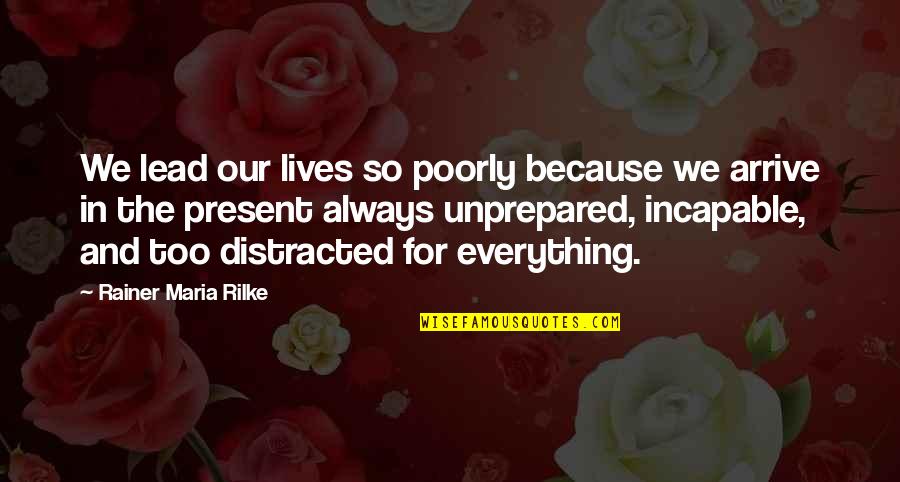 Britisher Quotes By Rainer Maria Rilke: We lead our lives so poorly because we