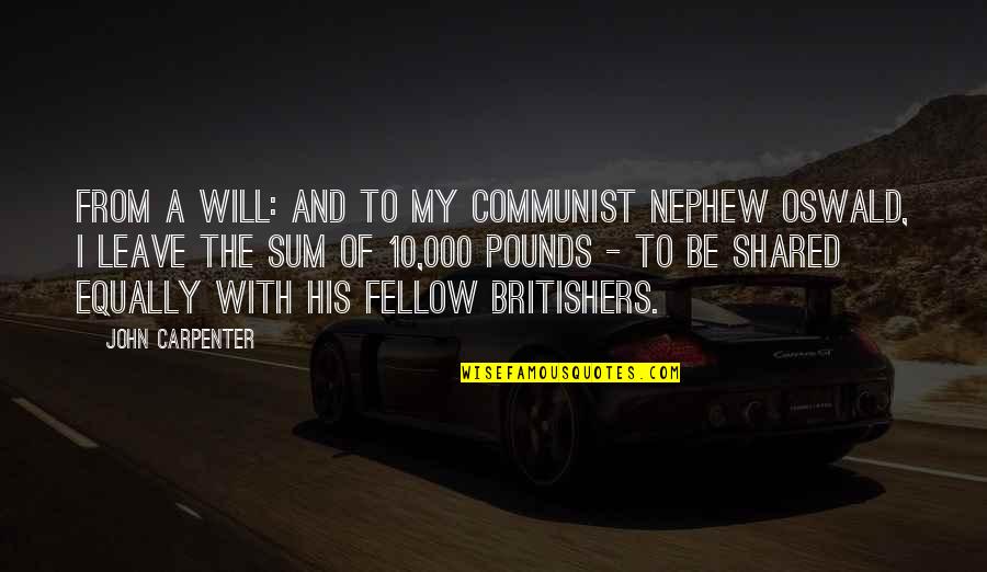 Britishers Quotes By John Carpenter: From a will: And to my communist nephew