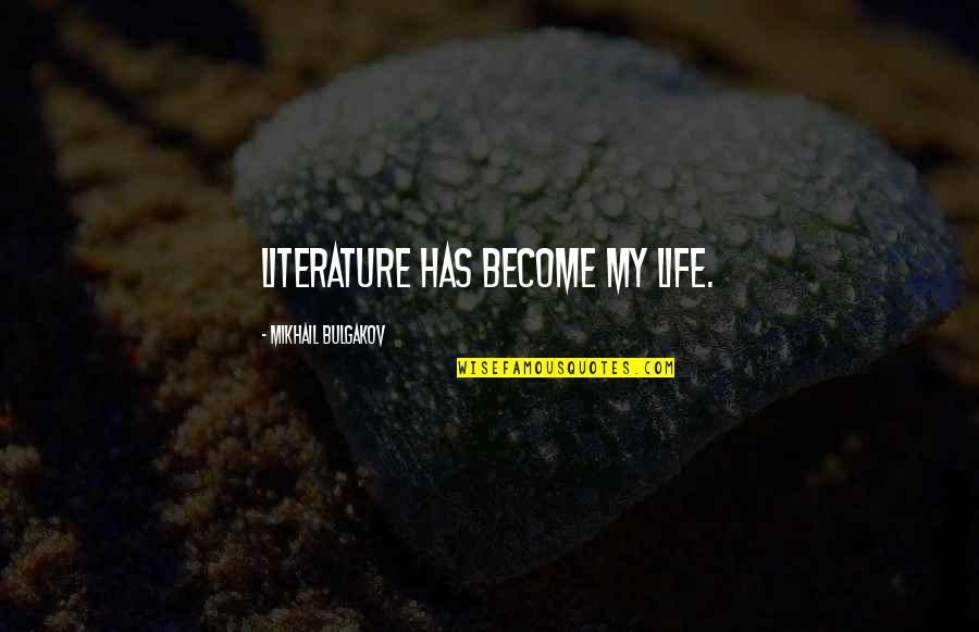 Britishers Quotes By Mikhail Bulgakov: Literature has become my life.