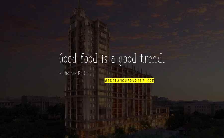 Britishers Quotes By Thomas Keller: Good food is a good trend.