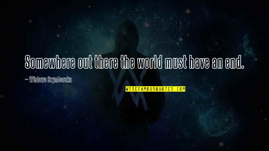 Britishisms Examples Quotes By Wislawa Szymborska: Somewhere out there the world must have an Britishisms Examples Quotes By Wislawa Szymborska: Somewhere out there the world must have an