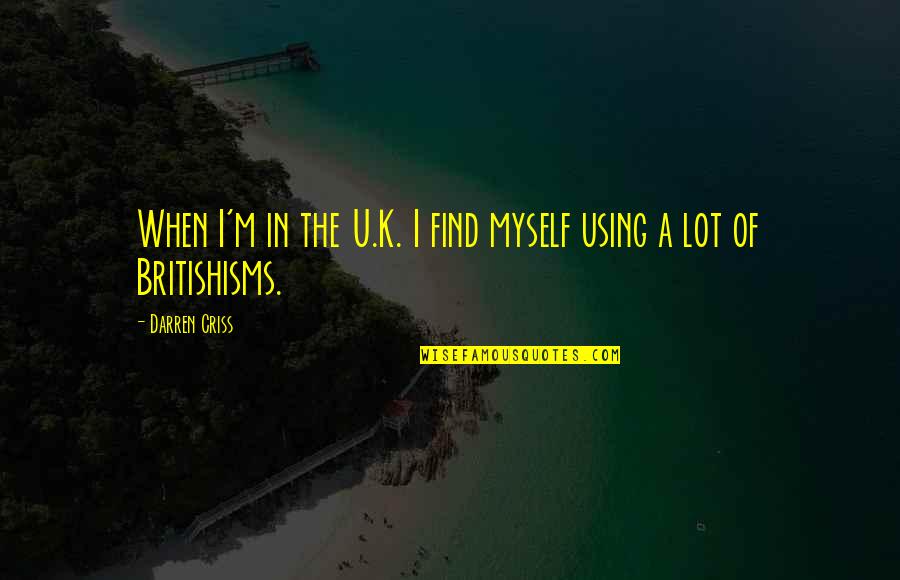 Britishisms Quotes By Darren Criss: When I'm in the U.K. I find myself