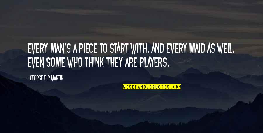 Britnee Bawek Quotes By George R R Martin: Every man's a piece to start with, and Britnee Bawek Quotes By George R R Martin: Every man's a piece to start with, and