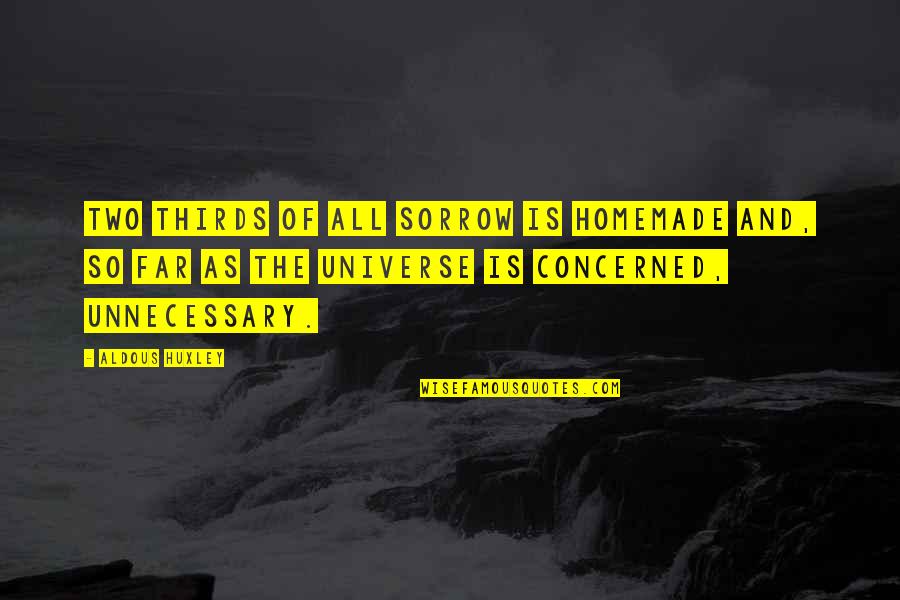 Britner Spears Quotes By Aldous Huxley: Two thirds of all sorrow is homemade and, Britner Spears Quotes By Aldous Huxley: Two thirds of all sorrow is homemade and,
