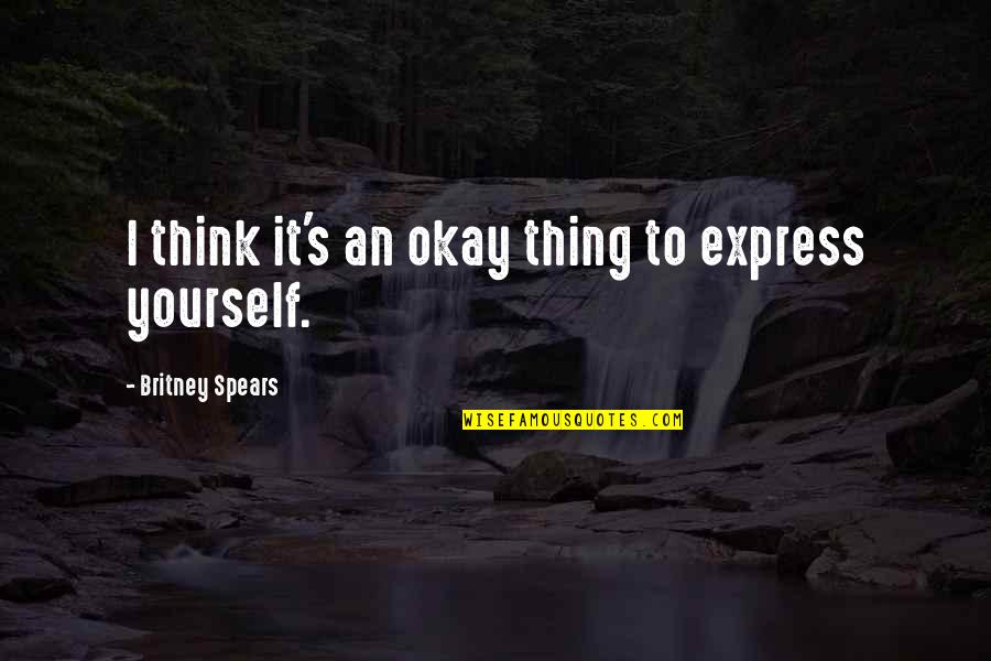 Britney Quotes By Britney Spears: I think it's an okay thing to express