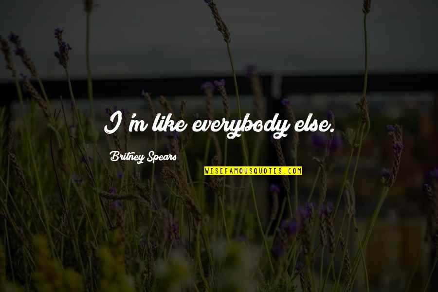 Britney Quotes By Britney Spears: I'm like everybody else.