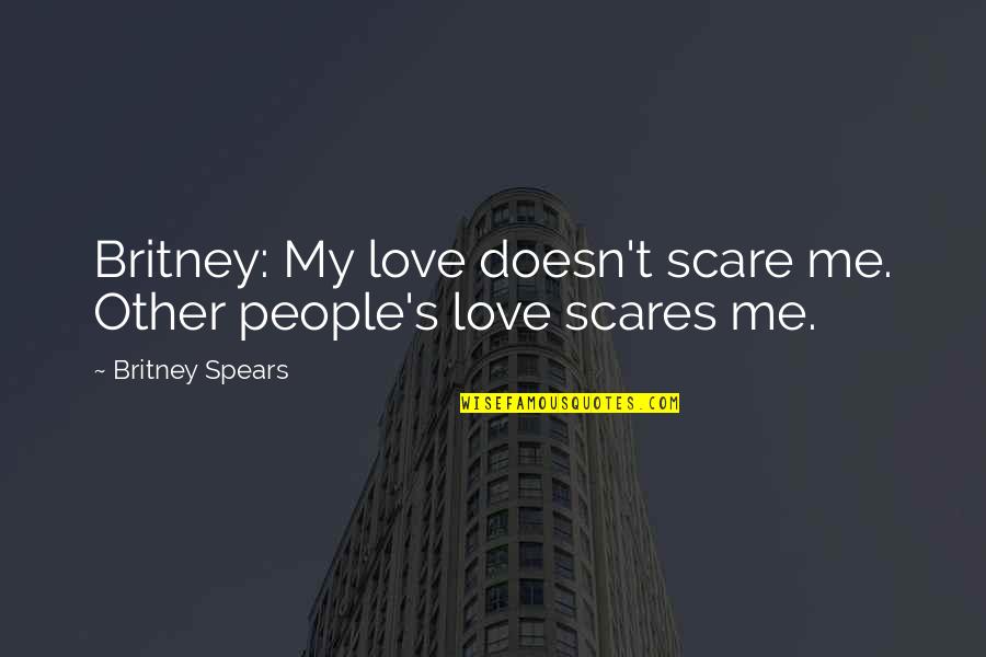 Britney Quotes By Britney Spears: Britney: My love doesn't scare me. Other people's