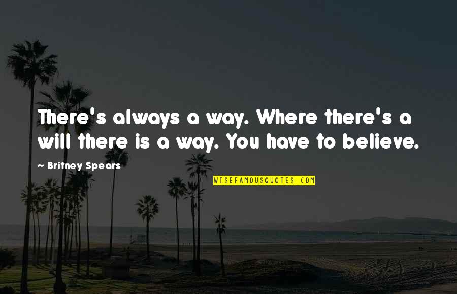 Britney Quotes By Britney Spears: There's always a way. Where there's a will