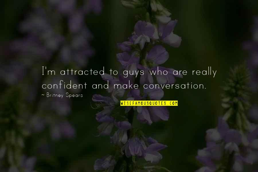 Britney Quotes By Britney Spears: I'm attracted to guys who are really confident