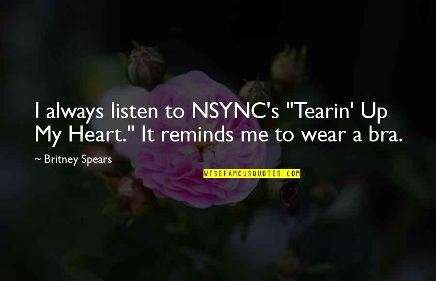 Britney Quotes By Britney Spears: I always listen to NSYNC's "Tearin' Up My