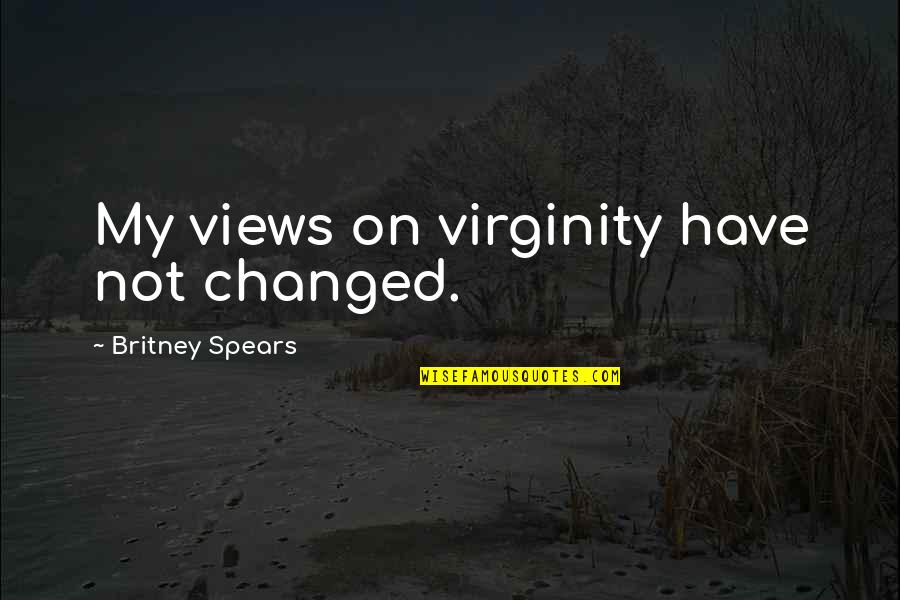 Britney Quotes By Britney Spears: My views on virginity have not changed. Britney Quotes By Britney Spears: My views on virginity have not changed.
