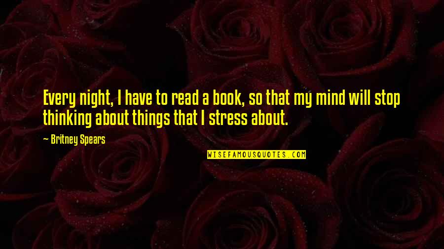 Britney Quotes By Britney Spears: Every night, I have to read a book,