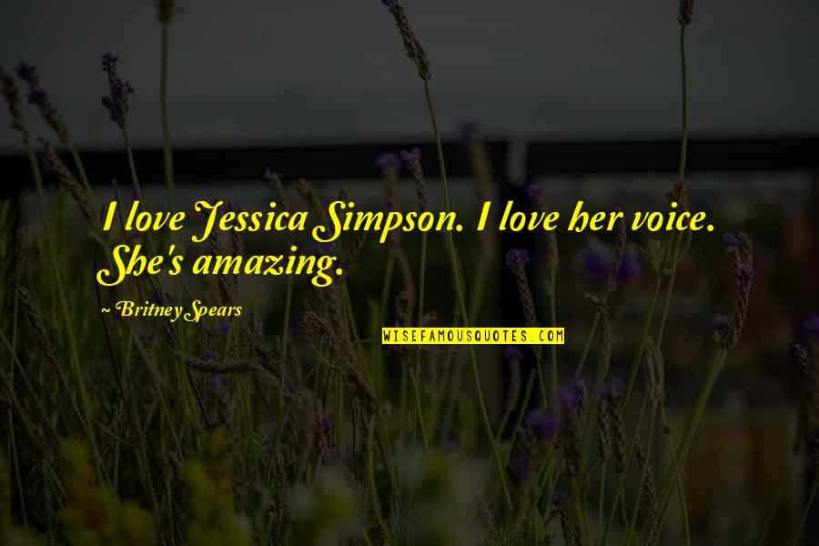 Britney Quotes By Britney Spears: I love Jessica Simpson. I love her voice.