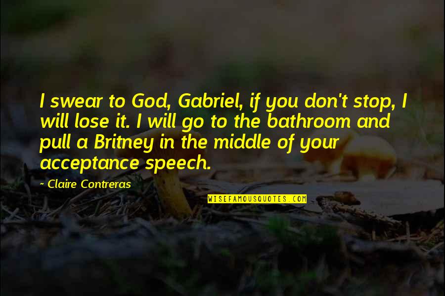 Britney Quotes By Claire Contreras: I swear to God, Gabriel, if you don't