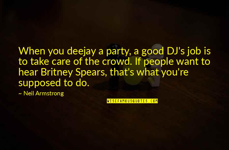 Britney Quotes By Neil Armstrong: When you deejay a party, a good DJ's