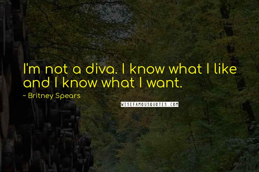 Britney Spears quotes: I'm not a diva. I know what I like and I know what I want.