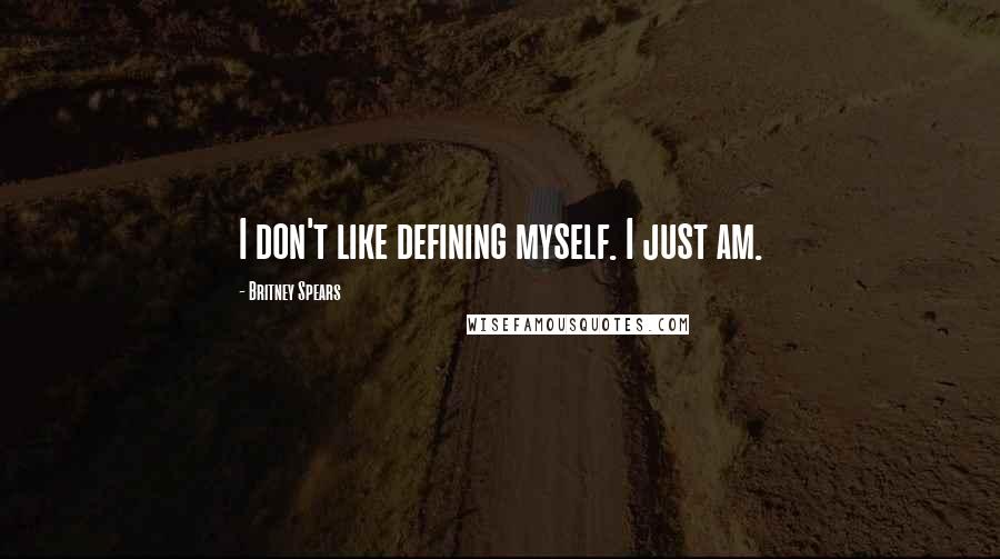 Britney Spears quotes: I don't like defining myself. I just am.