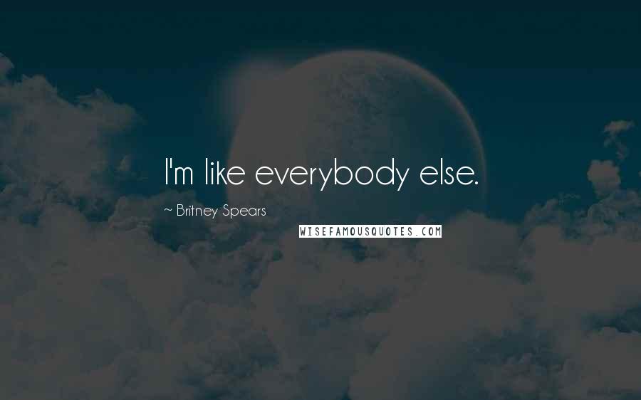 Britney Spears quotes: I'm like everybody else.