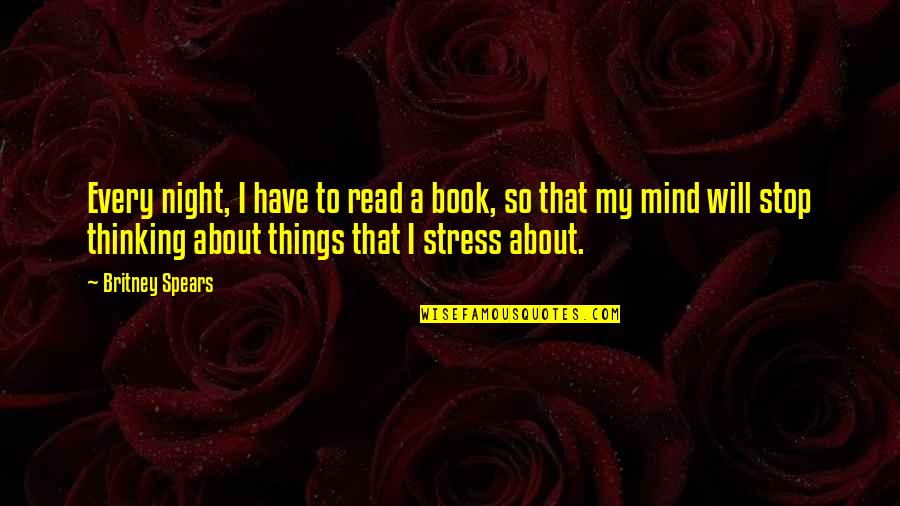 Britney Spears Quotes By Britney Spears: Every night, I have to read a book,