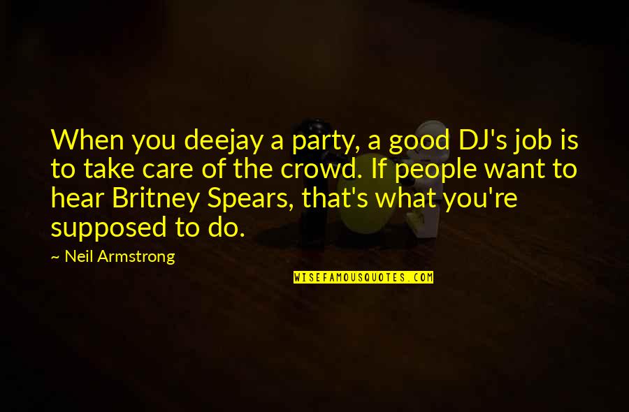 Britney Spears Quotes By Neil Armstrong: When you deejay a party, a good DJ's