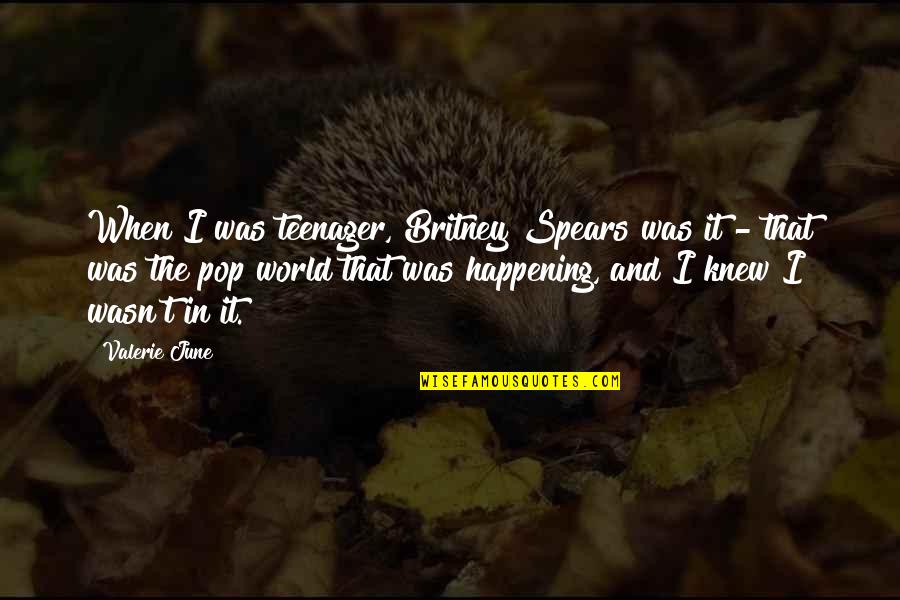 Britney Spears Quotes By Valerie June: When I was teenager, Britney Spears was it