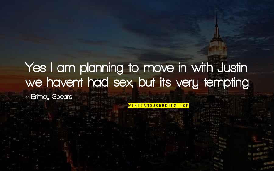 Britney's Quotes By Britney Spears: Yes I am planning to move in with