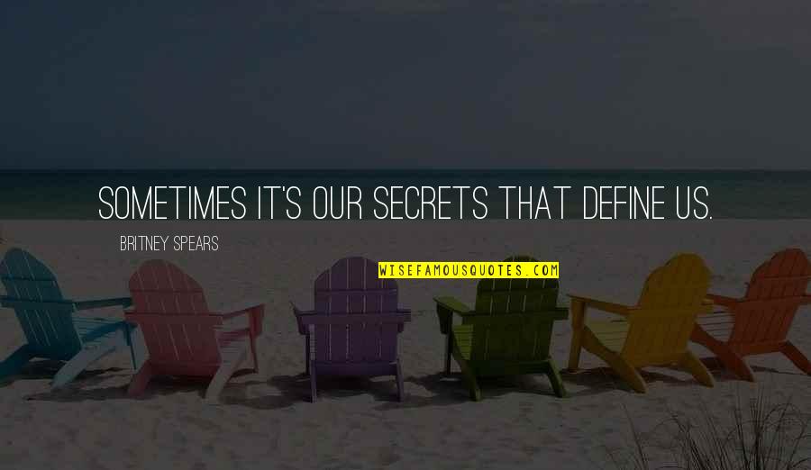 Britney's Quotes By Britney Spears: Sometimes it's our secrets that define us.