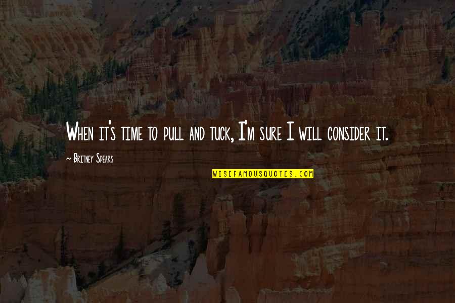Britney's Quotes By Britney Spears: When it's time to pull and tuck, I'm Britney's Quotes By Britney Spears: When it's time to pull and tuck, I'm