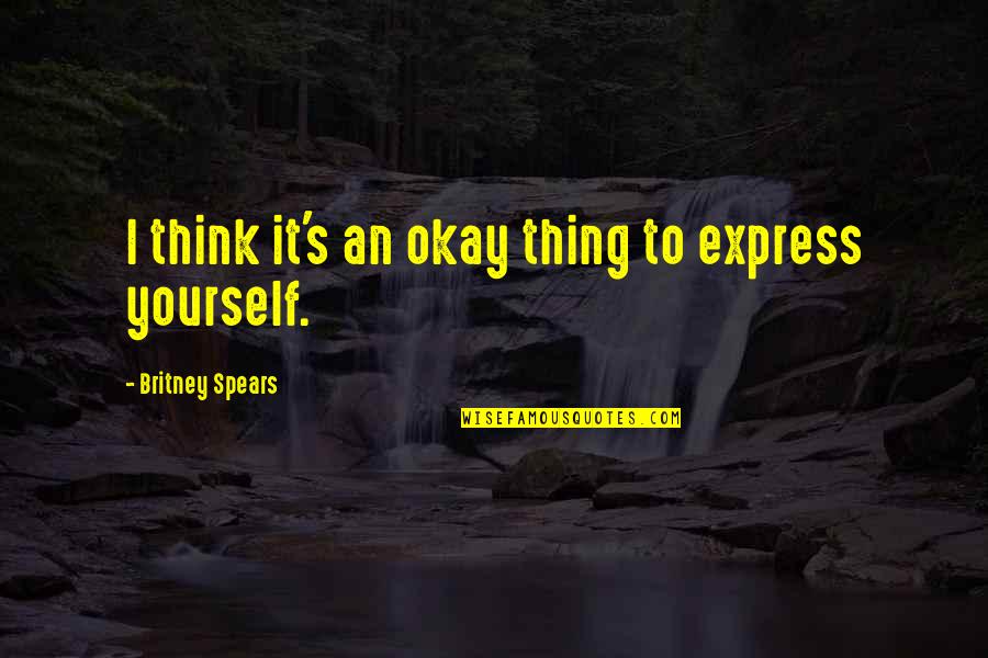 Britney's Quotes By Britney Spears: I think it's an okay thing to express Britney's Quotes By Britney Spears: I think it's an okay thing to express