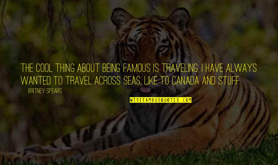 Britney's Quotes By Britney Spears: The cool thing about being famous is traveling. Britney's Quotes By Britney Spears: The cool thing about being famous is traveling.