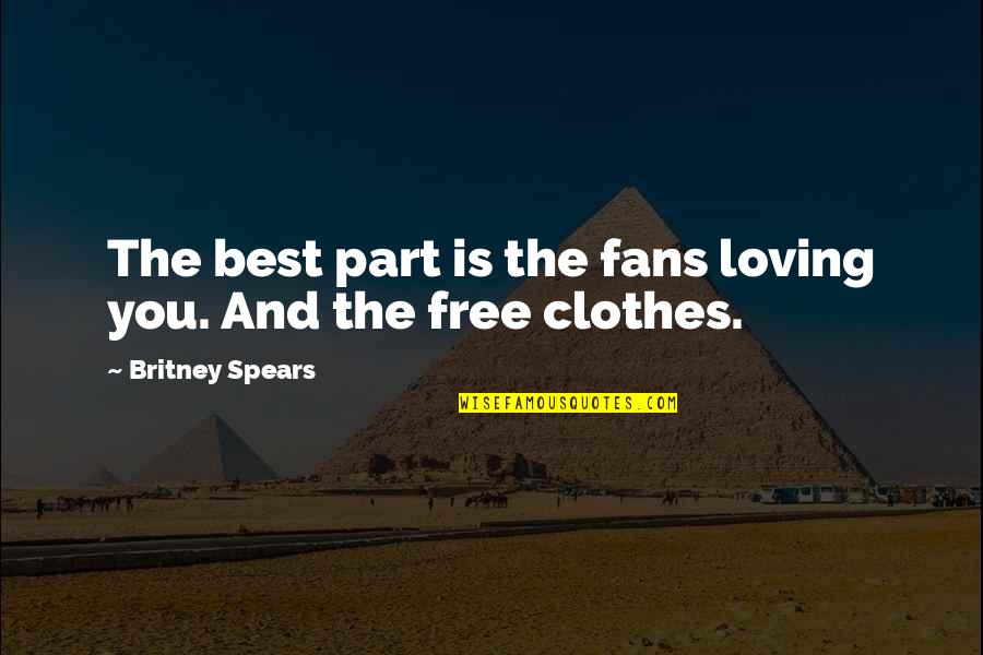 Britney's Quotes By Britney Spears: The best part is the fans loving you. Britney's Quotes By Britney Spears: The best part is the fans loving you.