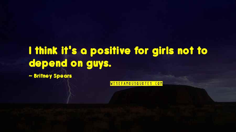 Britney's Quotes By Britney Spears: I think it's a positive for girls not