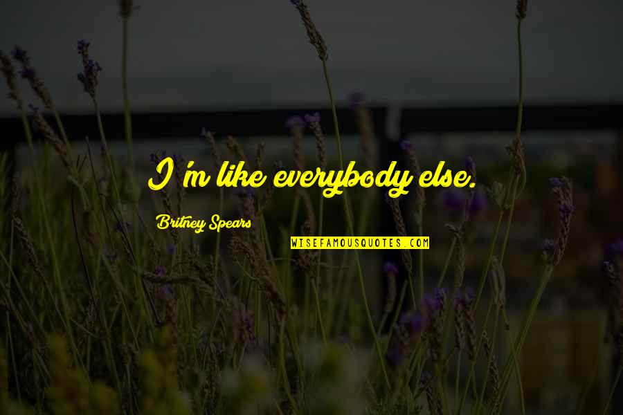 Britney's Quotes By Britney Spears: I'm like everybody else. Britney's Quotes By Britney Spears: I'm like everybody else.
