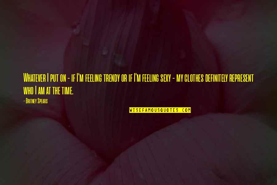 Britney's Quotes By Britney Spears: Whatever I put on - if I'm feeling Britney's Quotes By Britney Spears: Whatever I put on - if I'm feeling