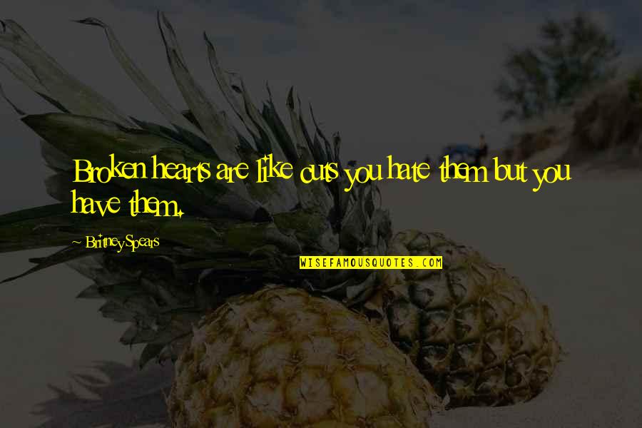 Britney's Quotes By Britney Spears: Broken hearts are like cuts you hate them Britney's Quotes By Britney Spears: Broken hearts are like cuts you hate them