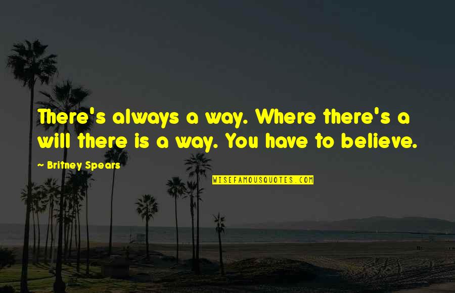 Britney's Quotes By Britney Spears: There's always a way. Where there's a will