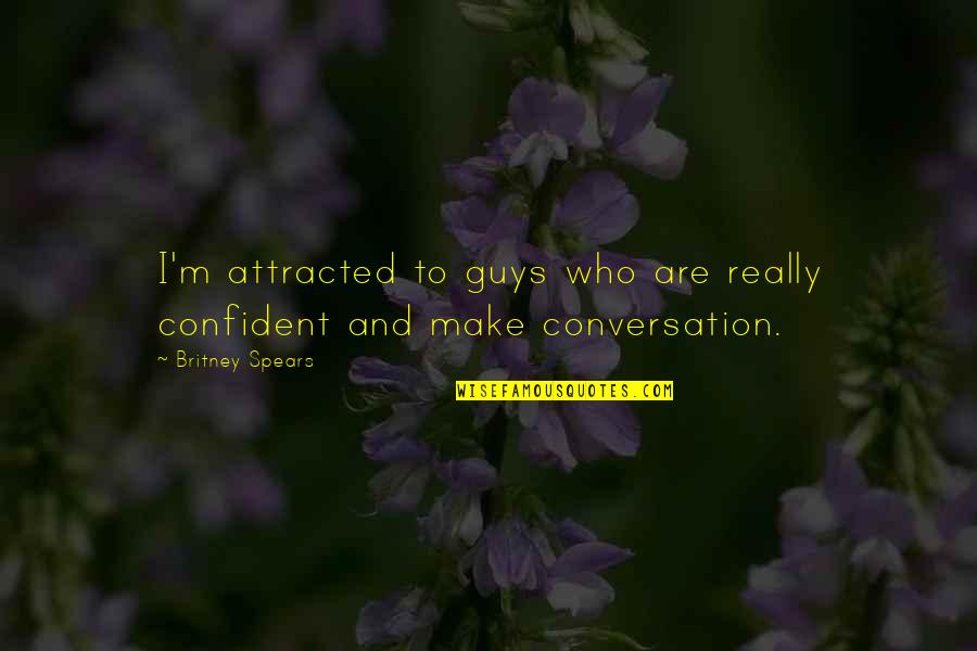 Britney's Quotes By Britney Spears: I'm attracted to guys who are really confident