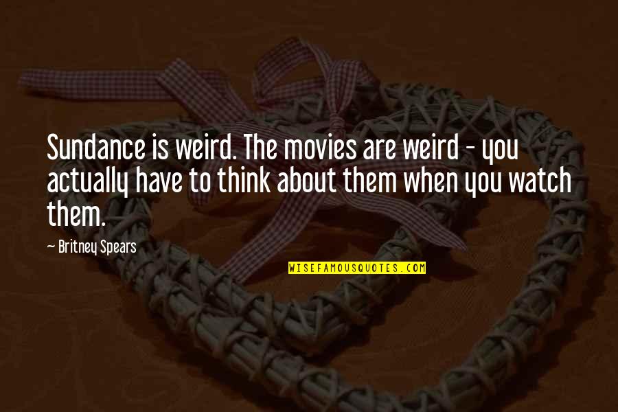 Britney's Quotes By Britney Spears: Sundance is weird. The movies are weird -