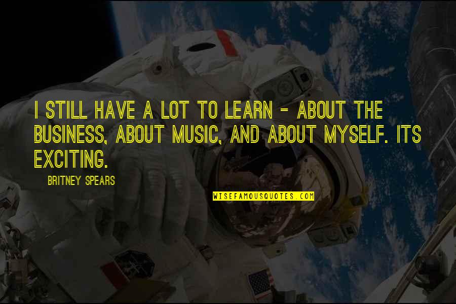 Britney's Quotes By Britney Spears: I still have a lot to learn - Britney's Quotes By Britney Spears: I still have a lot to learn -
