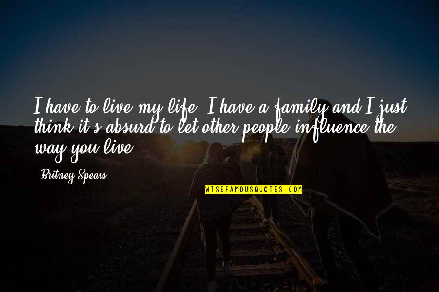 Britney's Quotes By Britney Spears: I have to live my life. I have