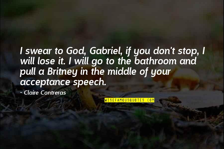 Britney's Quotes By Claire Contreras: I swear to God, Gabriel, if you don't