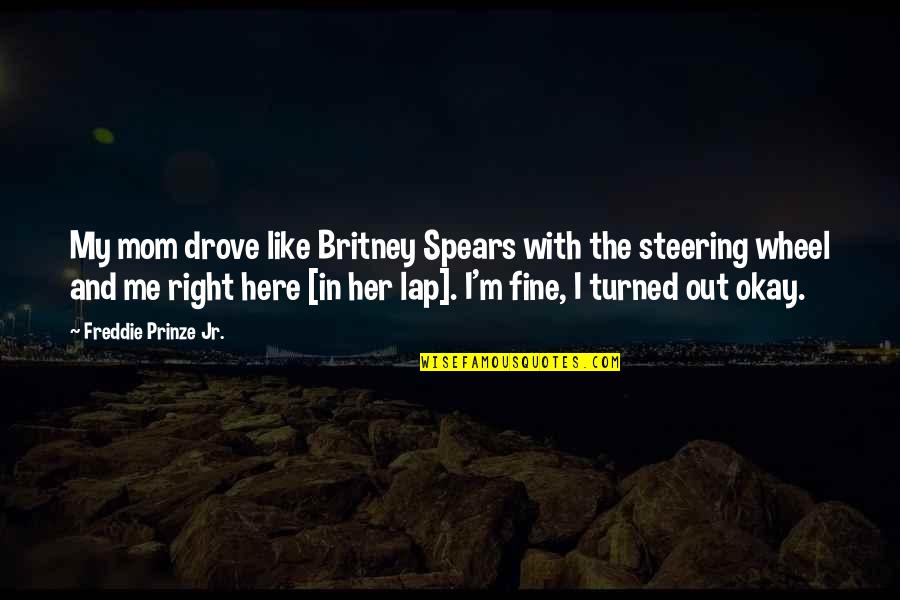 Britney's Quotes By Freddie Prinze Jr.: My mom drove like Britney Spears with the
