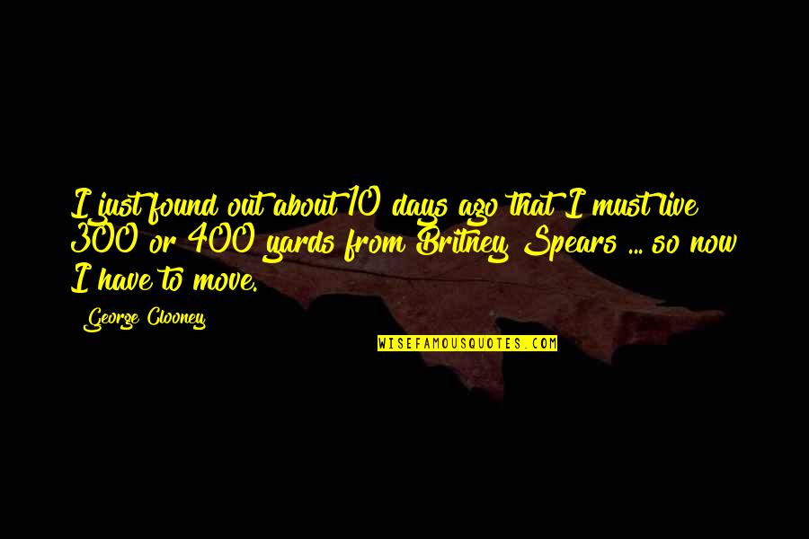 Britney's Quotes By George Clooney: I just found out about 10 days ago Britney's Quotes By George Clooney: I just found out about 10 days ago