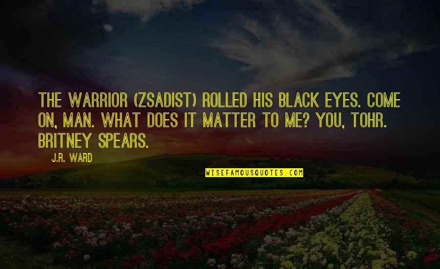 Britney's Quotes By J.R. Ward: The warrior (Zsadist) rolled his black eyes. Come