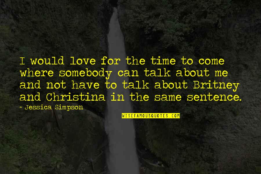Britney's Quotes By Jessica Simpson: I would love for the time to come Britney's Quotes By Jessica Simpson: I would love for the time to come