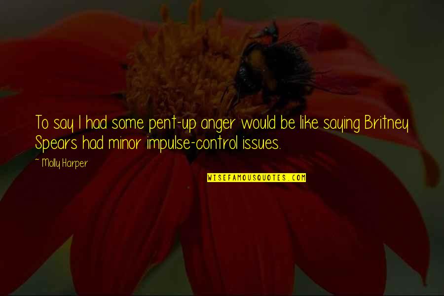 Britney's Quotes By Molly Harper: To say I had some pent-up anger would Britney's Quotes By Molly Harper: To say I had some pent-up anger would